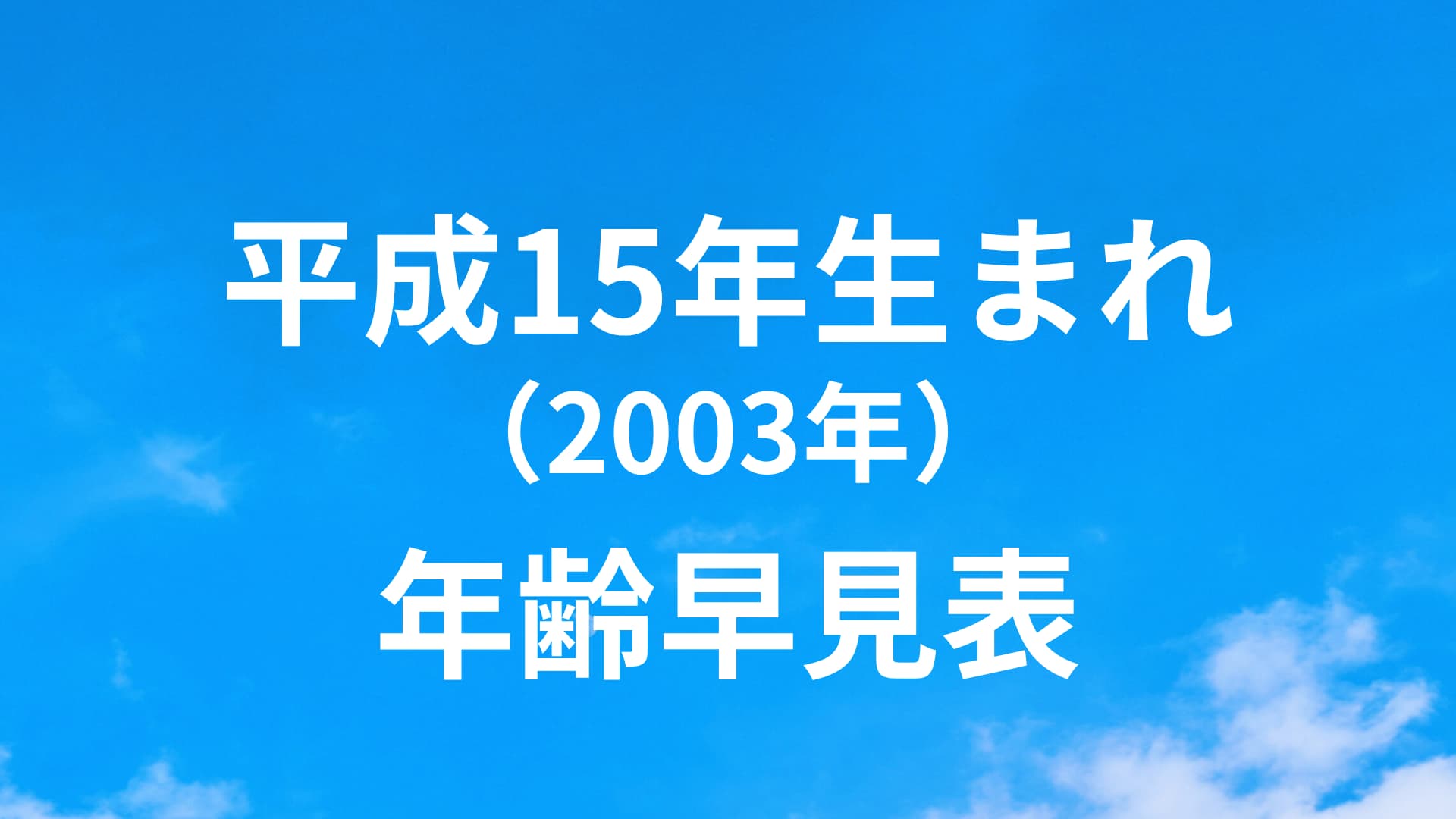 平成15年（2003年）生まれは何歳？23歳｜年齢早見表（西暦/和暦/干支） | 年齢ドットコム